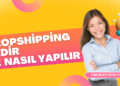 Dropshipping Nedir ve Dropshipping Nasıl Yapılır