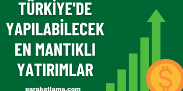 Türkiye’de Yapılabilecek En Mantıklı Yatırımlar
