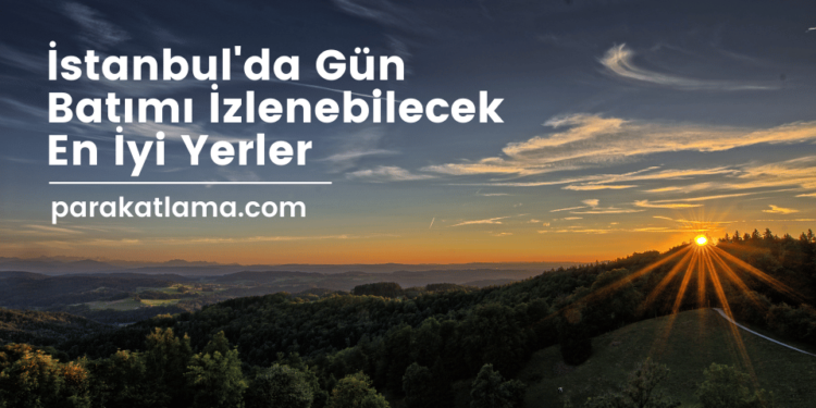 İstanbul'da Gün Batımı İzlenebilecek En İyi Yerler