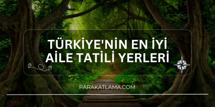 Türkiye'nin En İyi Aile Tatili Yerleri