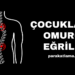 Çocuklarda Omurga Eğriliği Nedir?