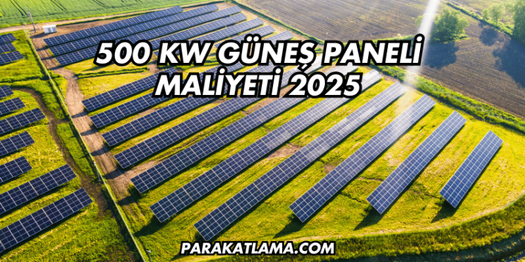 500 kW Güneş Paneli Maliyeti 2025
