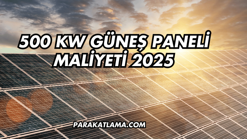 500 kW Güneş Paneli Maliyeti 2025