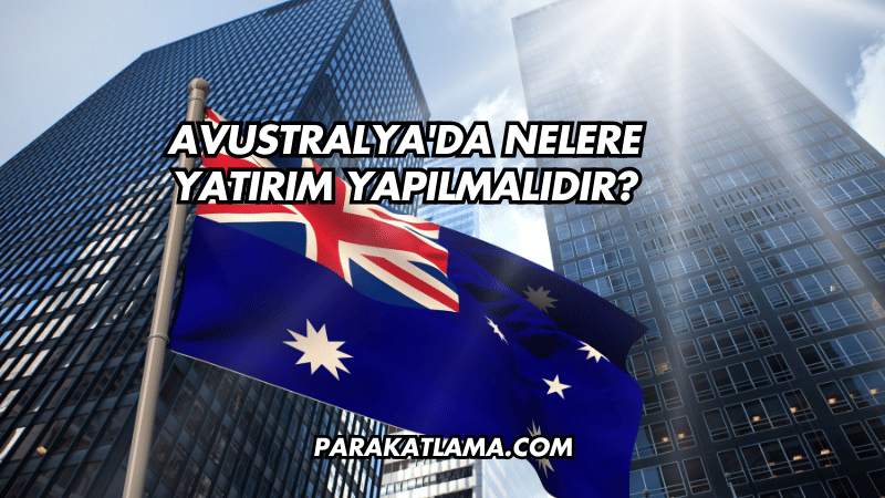 Avustralya'da Nelere Yatırım Yapılmalıdır?