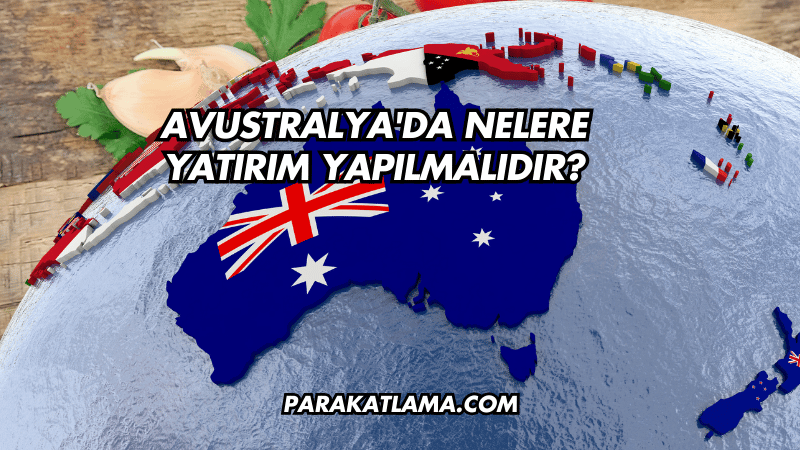 Avustralya'da Nelere Yatırım Yapılmalıdır?