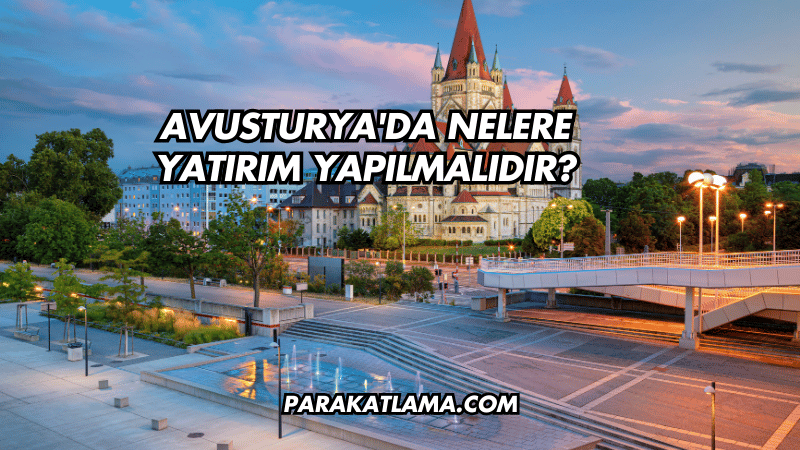Avusturya'da Nelere Yatırım Yapılmalıdır?