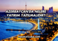 Azerbaycan'da Nelere Yatırım Yapılmalıdır?