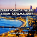 Azerbaycan'da Nelere Yatırım Yapılmalıdır?