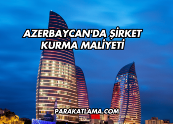 Azerbaycan'da Şirket Kurma Maliyeti