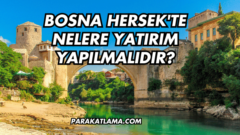 Bosna Hersek'te Nelere Yatırım Yapılmalıdır?