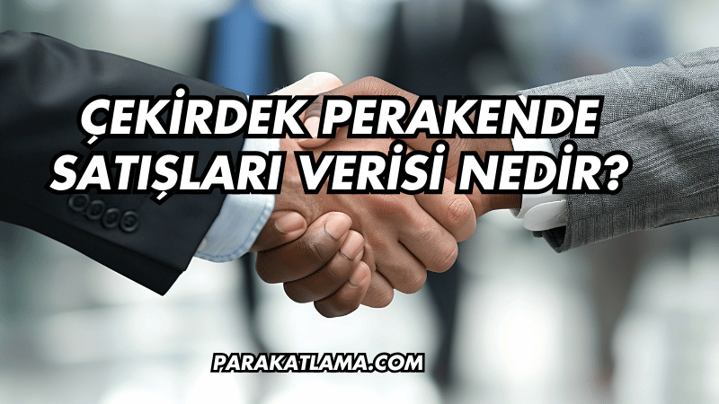 Çekirdek Perakende Satışları Verisi Nedir?