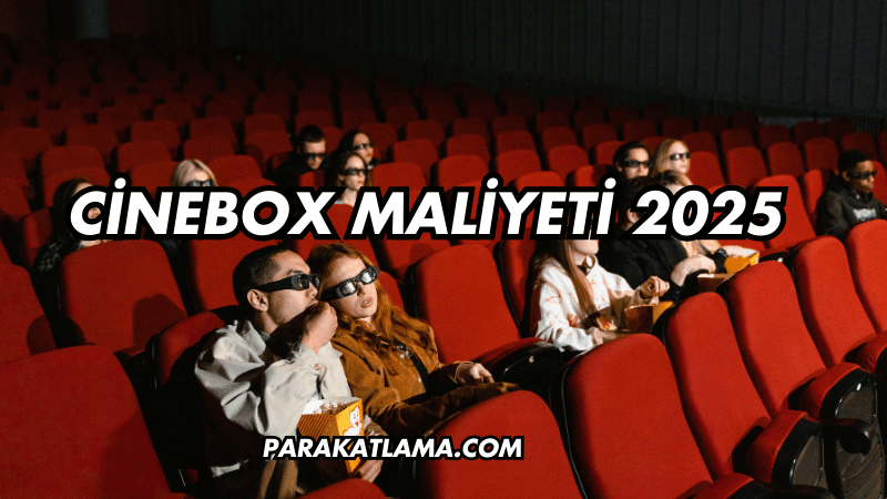Cinebox Maliyeti 2025