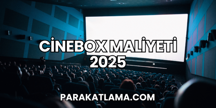 Cinebox Maliyeti 2025