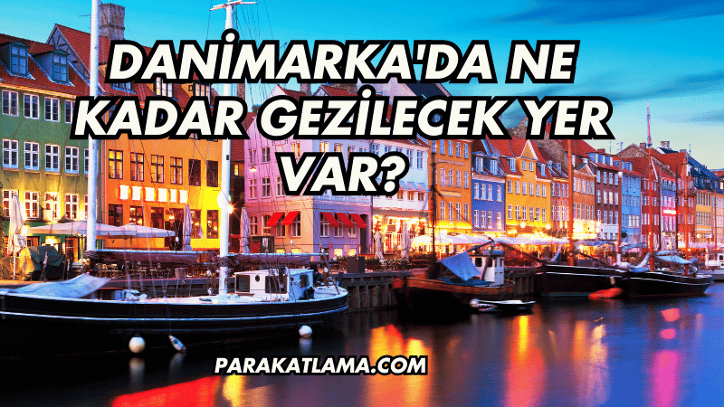 Danimarka'da Ne Kadar Gezilecek Yer Var?