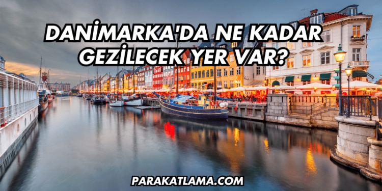 Danimarka'da Ne Kadar Gezilecek Yer Var?