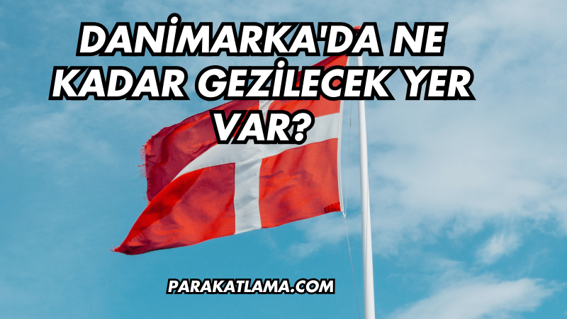 Danimarka'da Ne Kadar Gezilecek Yer Var?