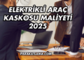 Elektrikli Araç Kaskosu Maliyeti 2025