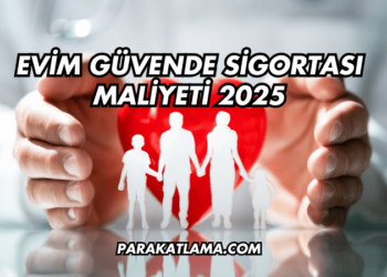 Evim Güvende Sigortası Maliyeti 2025