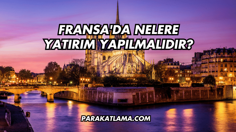 Fransa'da Nelere Yatırım Yapılmalıdır?