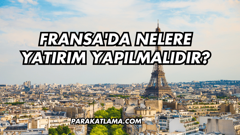 Fransa'da Nelere Yatırım Yapılmalıdır?