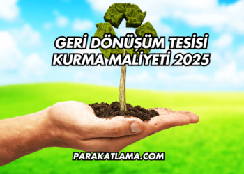 Geri Dönüşüm Tesisi Kurma Maliyeti 2025