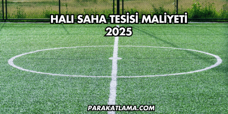 Halı Saha Tesisi Maliyeti 2025