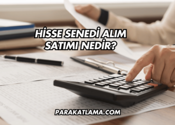 Hisse Senedi Alım Satımı Nedir?