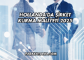Hollanda'da Şirket Kurma Maliyeti 2025