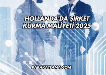 Hollanda'da Şirket Kurma Maliyeti 2025