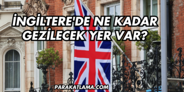 İngiltere'de Ne Kadar Gezilecek Yer Var?