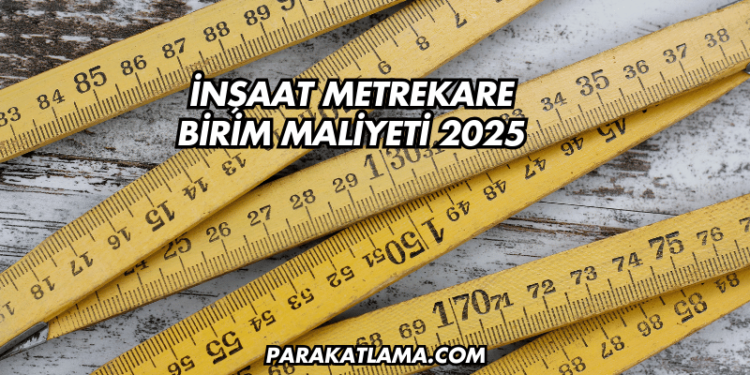 İnşaat Metrekare Birim Maliyeti 2025