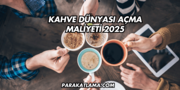 Kahve Dünyası Açma Maliyeti 2025