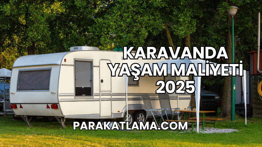 Karavanda Yaşam Maliyeti 2025