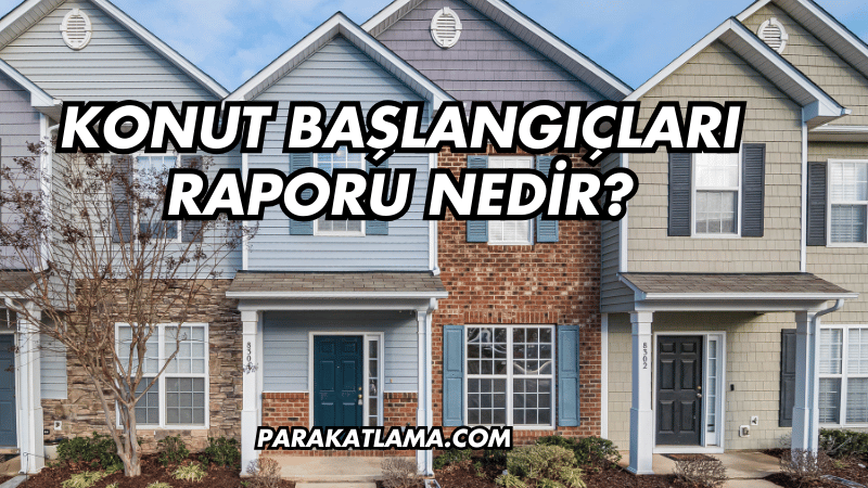 Konut Başlangıçları Raporu Nedir?