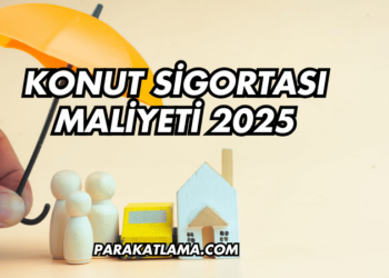 Konut Sigortası Maliyeti 2025