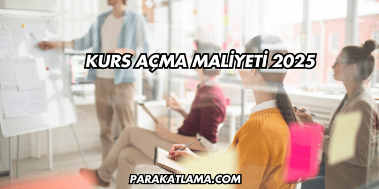 Kurs Açma Maliyeti 2025