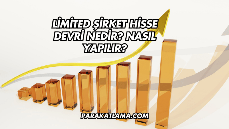 Limited Şirket Hisse Devri Nedir? Nasıl Yapılır?