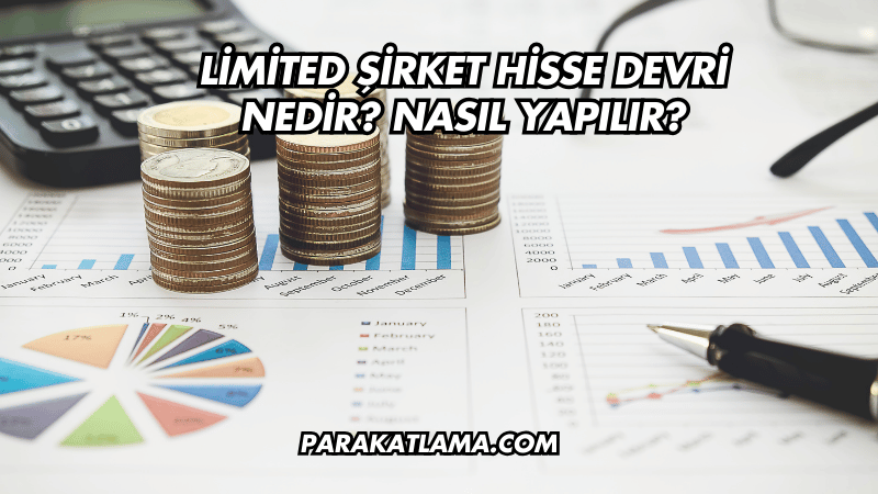 Limited Şirket Hisse Devri Nedir? Nasıl Yapılır?