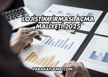 Lojistik Firması Açma Maliyeti 2025
