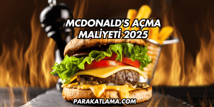 McDonald's Açma Maliyeti 2025