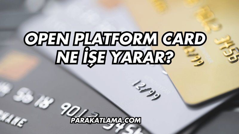 Open Platform Card Ne İşe Yarar?