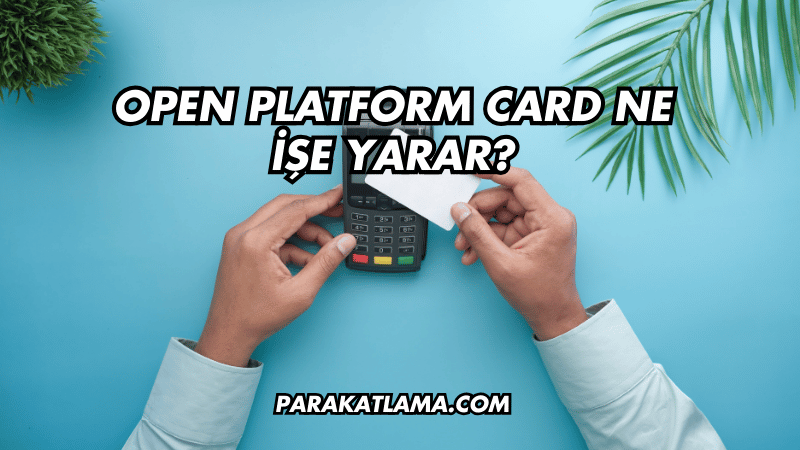 Open Platform Card Ne İşe Yarar?