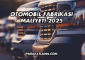 Otomobil Fabrikası Maliyeti 2025
