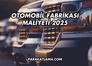 Otomobil Fabrikası Maliyeti 2025