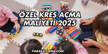 Özel Kreş Açma Maliyeti 2025