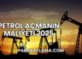 Petrol Açmanın Maliyeti 2025