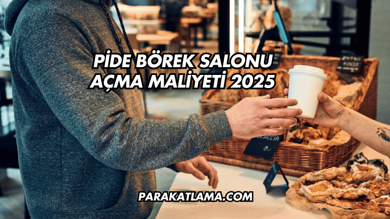 Pide Börek Salonu Açma Maliyeti 2025