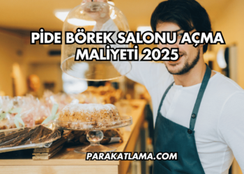 Pide Börek Salonu Açma Maliyeti 2025