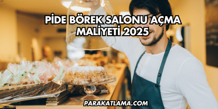 Pide Börek Salonu Açma Maliyeti 2025