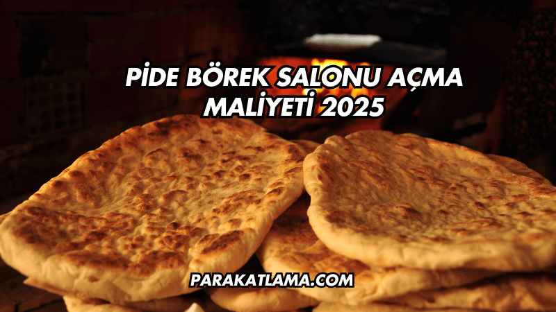 Pide Börek Salonu Açma Maliyeti 2025